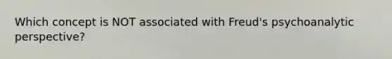 Which concept is NOT associated with Freud's psychoanalytic perspective?