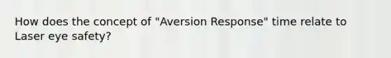 How does the concept of "Aversion Response" time relate to Laser eye safety?