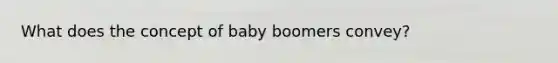 What does the concept of baby boomers convey?