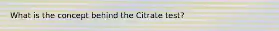 What is the concept behind the Citrate test?