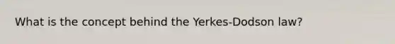 What is the concept behind the Yerkes-Dodson law?