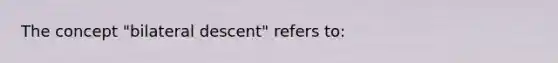 The concept "bilateral descent" refers to: