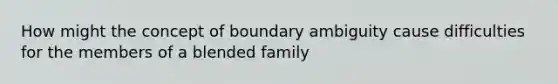 How might the concept of boundary ambiguity cause difficulties for the members of a blended family