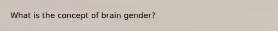 What is the concept of brain gender?