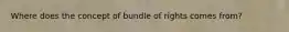 Where does the concept of bundle of rights comes from?