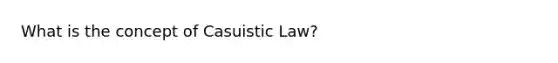 What is the concept of Casuistic Law?