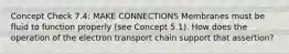 Concept Check 7.4: MAKE CONNECTIONS Membranes must be fluid to function properly (see Concept 5.1). How does the operation of the electron transport chain support that assertion?