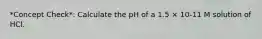 *Concept Check*: Calculate the pH of a 1.5 × 10-11 M solution of HCl.