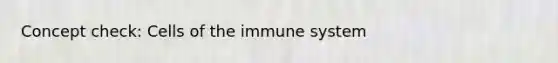 Concept check: <a href='https://www.questionai.com/knowledge/kEGzZ28NfR-cells-of-the-immune-system' class='anchor-knowledge'>cells of the immune system</a>