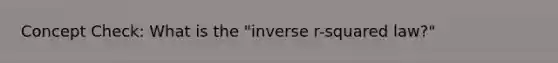 Concept Check: What is the "inverse r-squared law?"