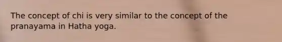 The concept of chi is very similar to the concept of the pranayama in Hatha yoga.