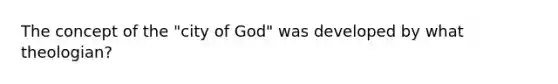 The concept of the "city of God" was developed by what theologian?