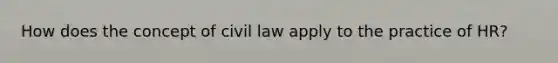 How does the concept of civil law apply to the practice of HR?