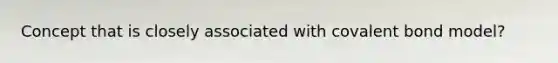 Concept that is closely associated with covalent bond model?