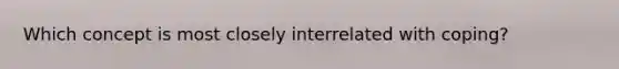 Which concept is most closely interrelated with coping?