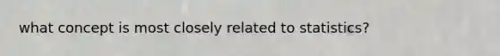 what concept is most closely related to statistics?