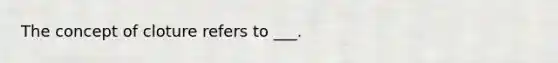 The concept of cloture refers to ___.