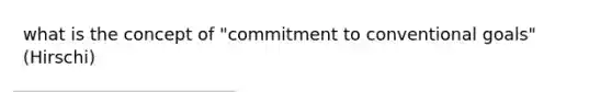 what is the concept of "commitment to conventional goals" (Hirschi)