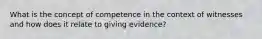 What is the concept of competence in the context of witnesses and how does it relate to giving evidence?