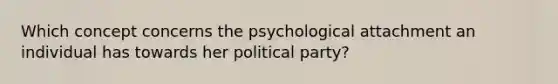 Which concept concerns the psychological attachment an individual has towards her political party?