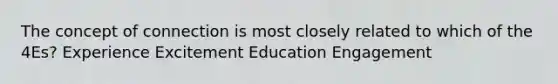 The concept of connection is most closely related to which of the 4Es? Experience Excitement Education Engagement