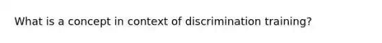 What is a concept in context of discrimination training?