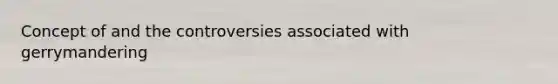Concept of and the controversies associated with gerrymandering