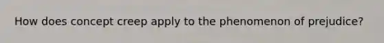 How does concept creep apply to the phenomenon of prejudice?