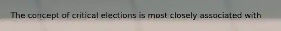 The concept of critical elections is most closely associated with