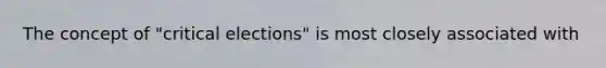 The concept of "critical elections" is most closely associated with