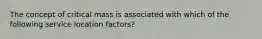 The concept of critical mass is associated with which of the following service location factors?