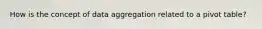 How is the concept of data aggregation related to a pivot table?