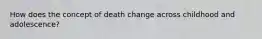 How does the concept of death change across childhood and adolescence?