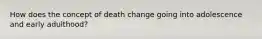 How does the concept of death change going into adolescence and early adulthood?