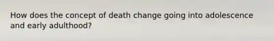 How does the concept of death change going into adolescence and early adulthood?