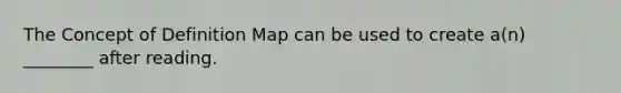 The Concept of Definition Map can be used to create a(n) ________ after reading.