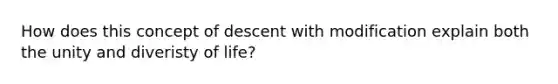 How does this concept of descent with modification explain both the unity and diveristy of life?