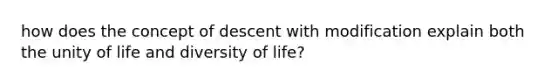 how does the concept of descent with modification explain both the unity of life and diversity of life?