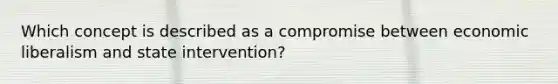 Which concept is described as a compromise between economic liberalism and state intervention?