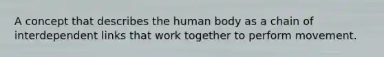 A concept that describes the human body as a chain of interdependent links that work together to perform movement.