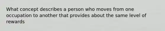 What concept describes a person who moves from one occupation to another that provides about the same level of rewards