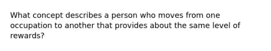 What concept describes a person who moves from one occupation to another that provides about the same level of rewards?