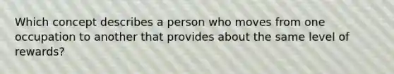 Which concept describes a person who moves from one occupation to another that provides about the same level of rewards?