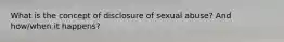 What is the concept of disclosure of sexual abuse? And how/when it happens?