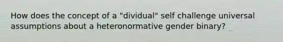 How does the concept of a "dividual" self challenge universal assumptions about a heteronormative gender binary?