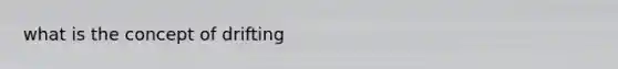 what is the concept of drifting