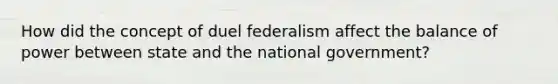 How did the concept of duel federalism affect the balance of power between state and the national government?