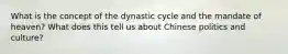 What is the concept of the dynastic cycle and the mandate of heaven? What does this tell us about Chinese politics and culture?