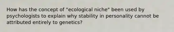 How has the concept of "ecological niche" been used by psychologists to explain why stability in personality cannot be attributed entirely to genetics?