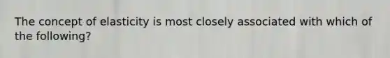 The concept of elasticity is most closely associated with which of the following?